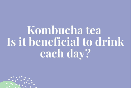 Kombucha tea.. Is it beneficial to drink eat day?